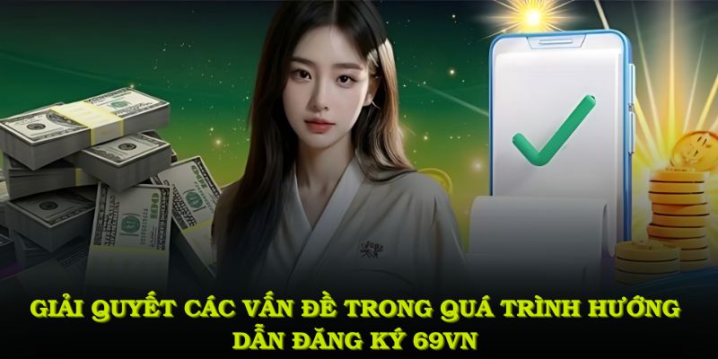 Giải quyết các vấn đề trong quá trình hướng dẫn đăng ký 69VN