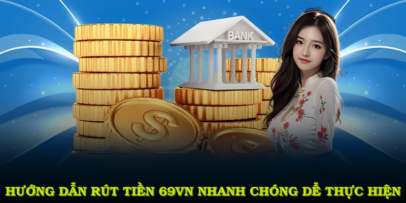 Hướng dẫn rút tiền 69VN nhanh chóng, dễ thực hiện