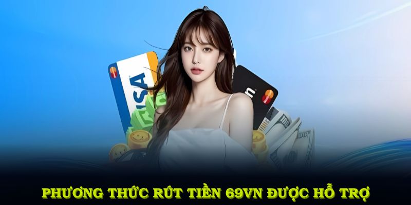 Phương thức rút tiền 69VN được hỗ trợ